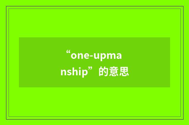 “one-upmanship”的意思