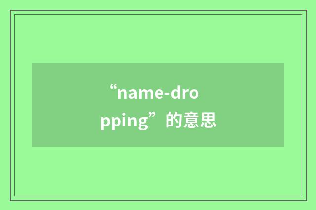 “name-dropping”的意思