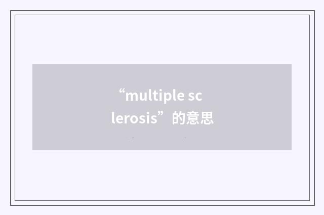 “multiple sclerosis”的意思