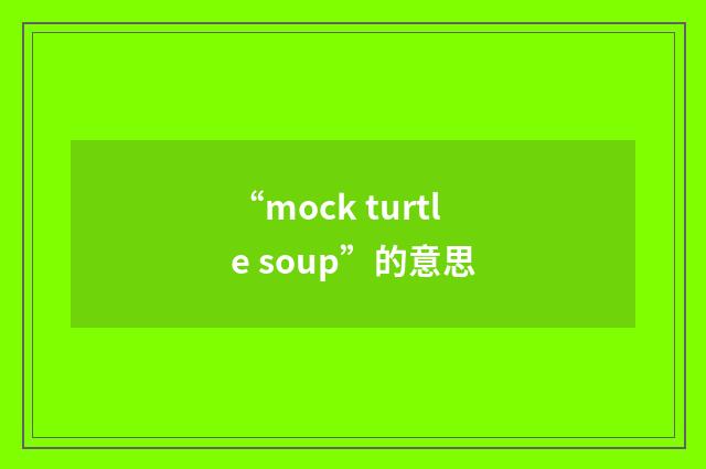 “mock turtle soup”的意思