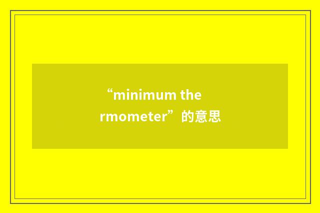“minimum thermometer”的意思