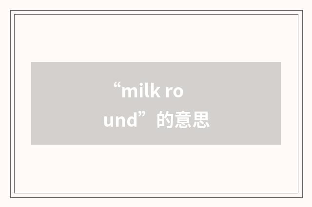 “milk round”的意思