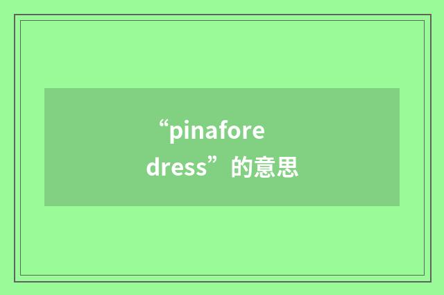 “pinafore dress”的意思