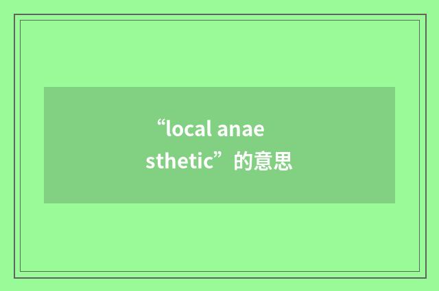 “local anaesthetic”的意思