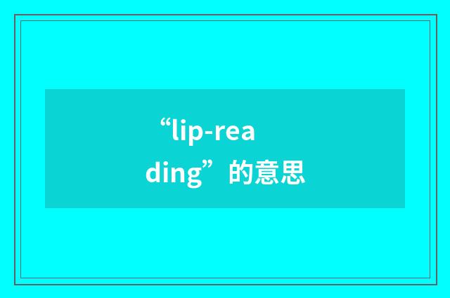 “lip-reading”的意思