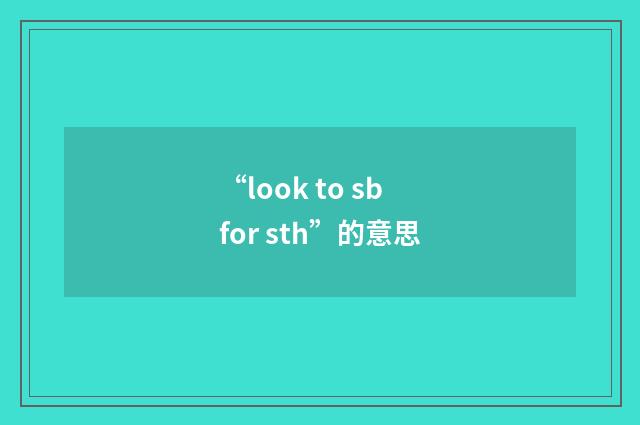 “look to sb for sth”的意思