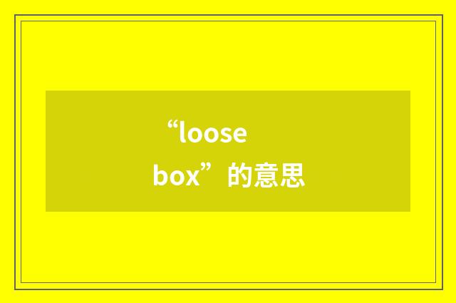 “loose box”的意思