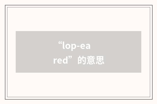 “lop-eared”的意思