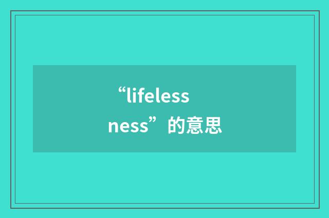 “lifelessness”的意思