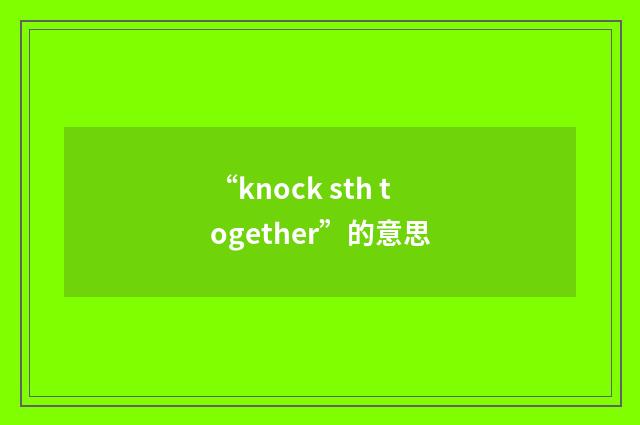 “knock sth together”的意思