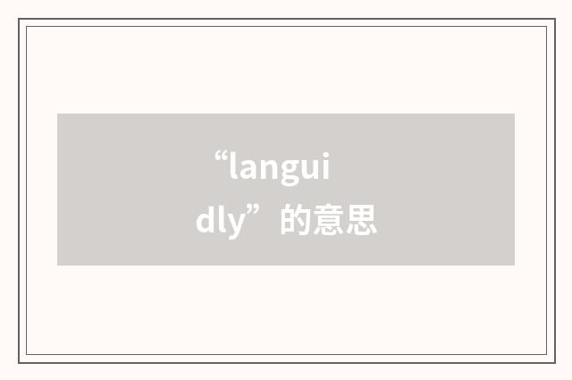 “languidly”的意思