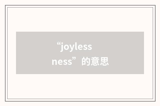 “joylessness”的意思
