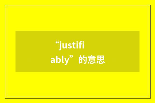 “justifiably”的意思