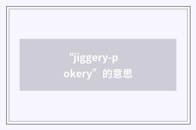 “jiggery-pokery”的意思