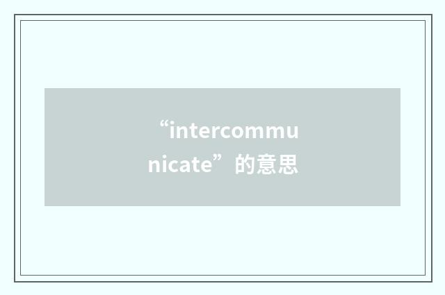 “intercommunicate”的意思