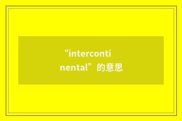 “intercontinental”的意思