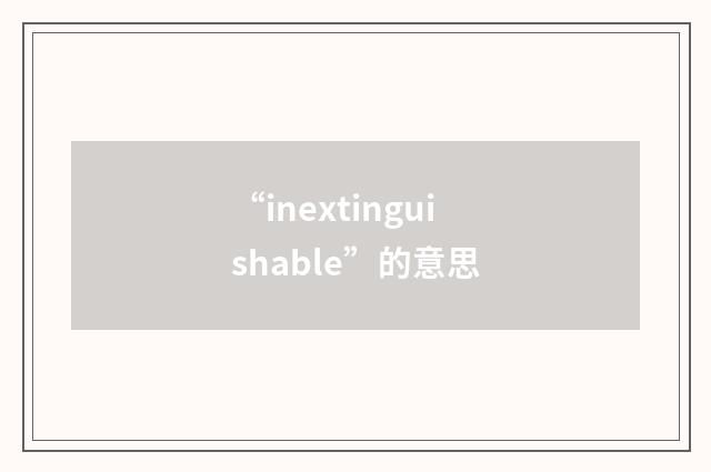 “inextinguishable”的意思