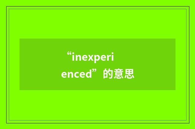 “inexperienced”的意思