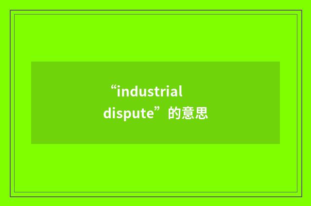 “industrial dispute”的意思