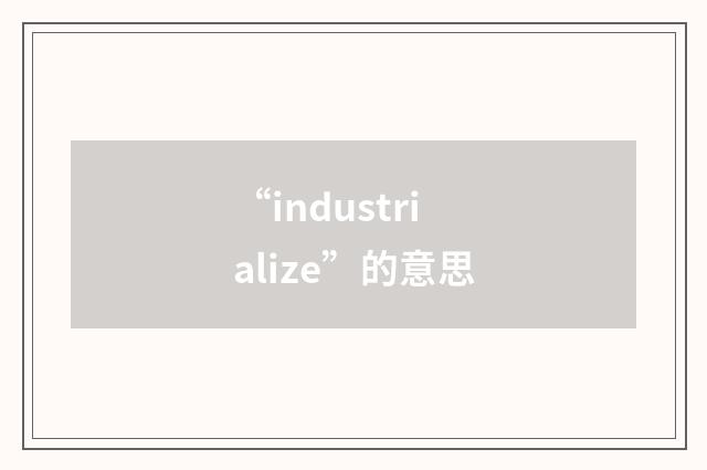 “industrialize”的意思