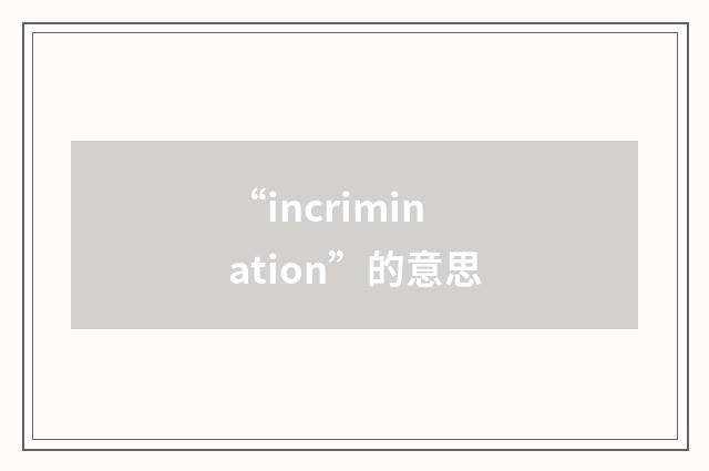 “incrimination”的意思