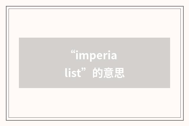 “imperialist”的意思