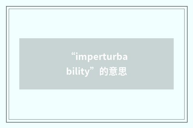 “imperturbability”的意思