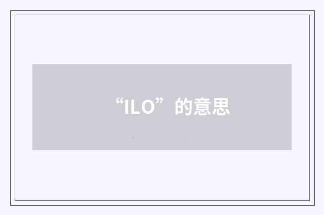 “ILO”的意思