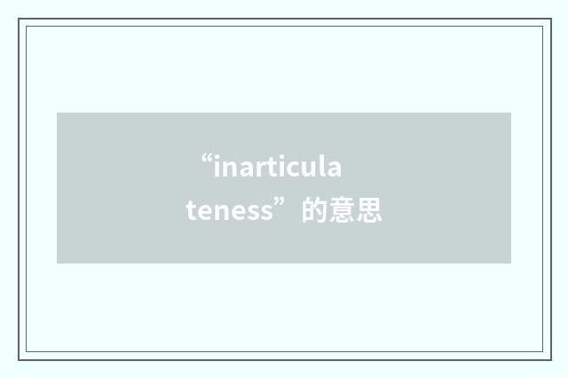 “inarticulateness”的意思