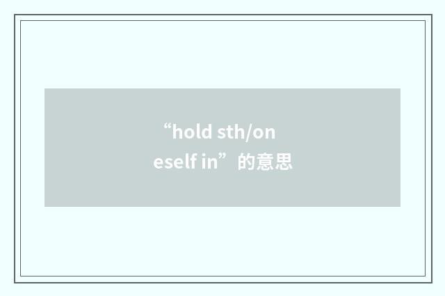 “hold sth/oneself in”的意思