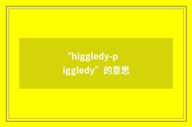 “higgledy-piggledy”的意思