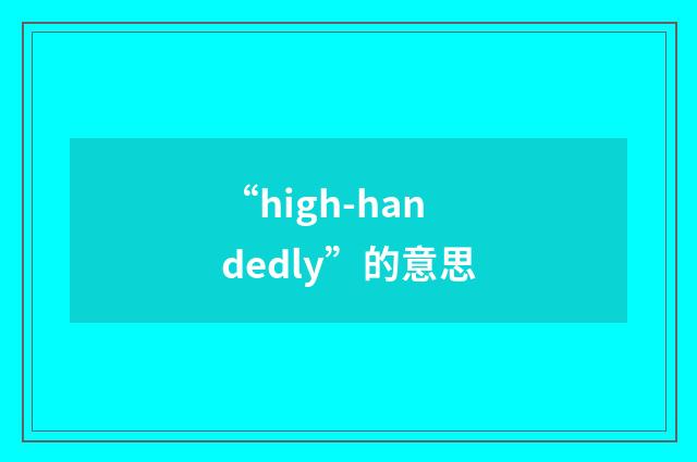 “high-handedly”的意思
