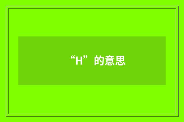 “H”的意思