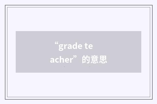 “grade teacher”的意思