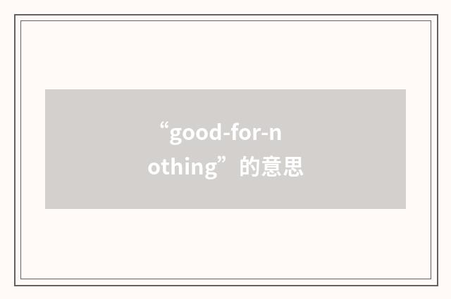 “good-for-nothing”的意思