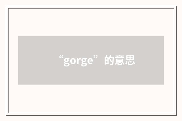 “gorge”的意思