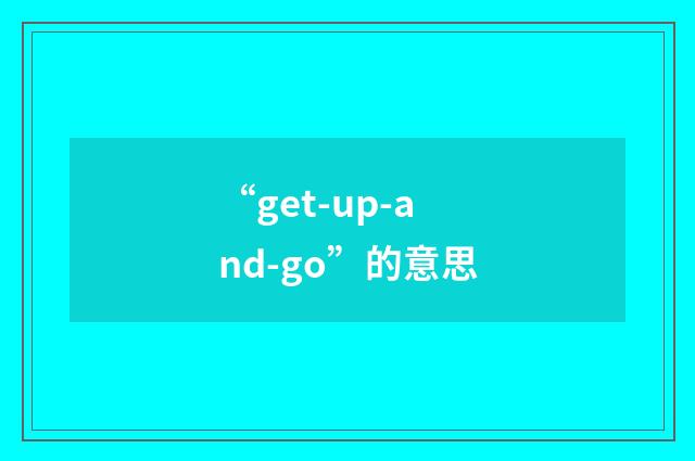 “get-up-and-go”的意思