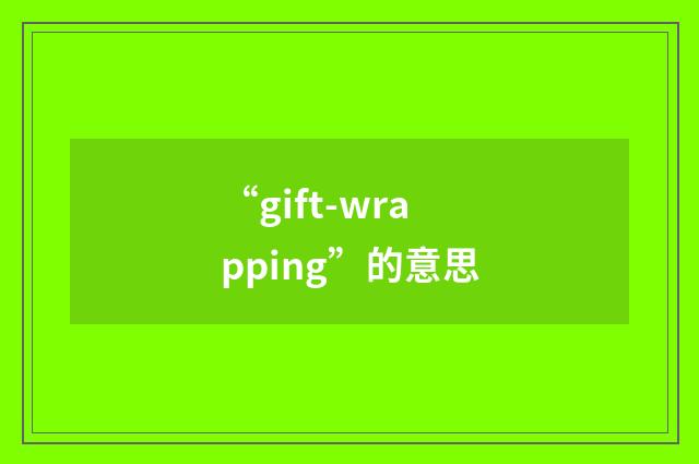 “gift-wrapping”的意思