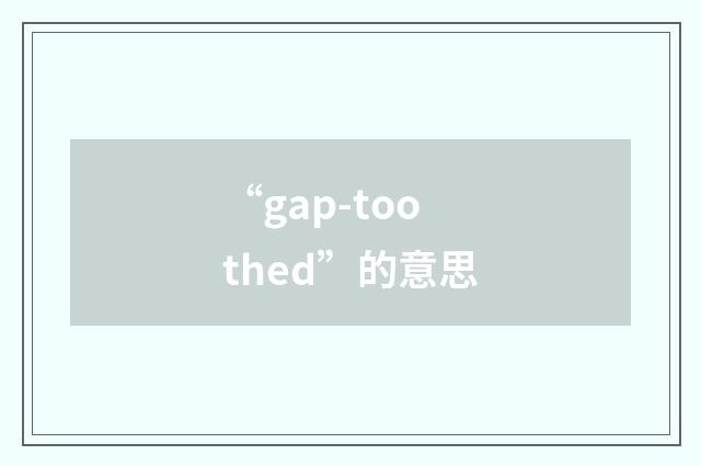 “gap-toothed”的意思