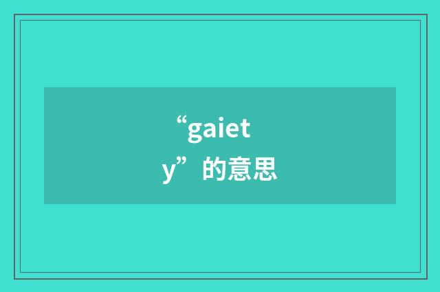 “gaiety”的意思