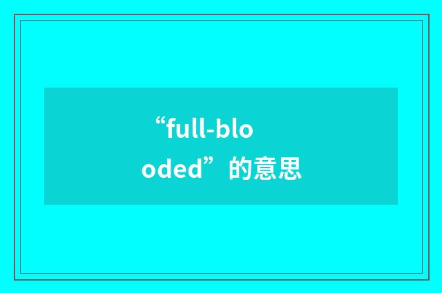 “full-blooded”的意思