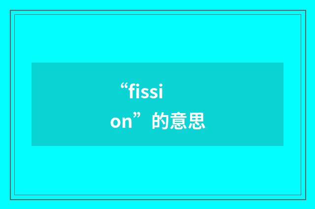“fission”的意思