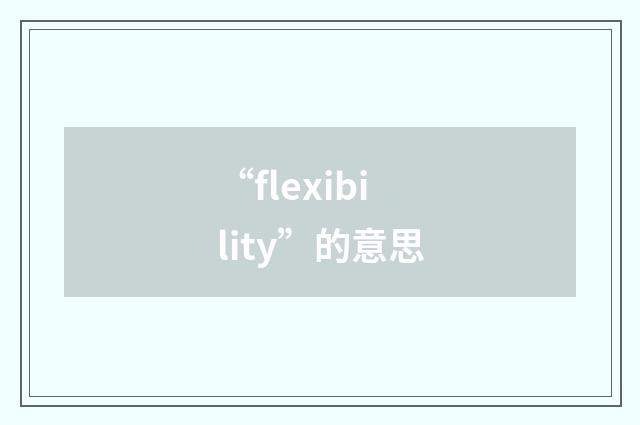 “flexibility”的意思