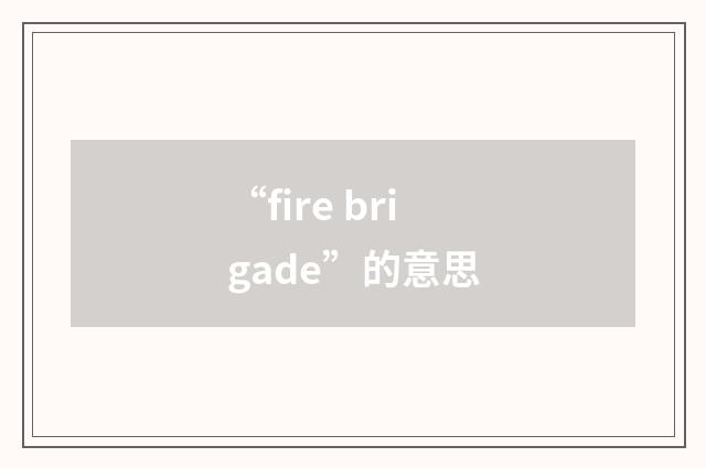 “fire brigade”的意思
