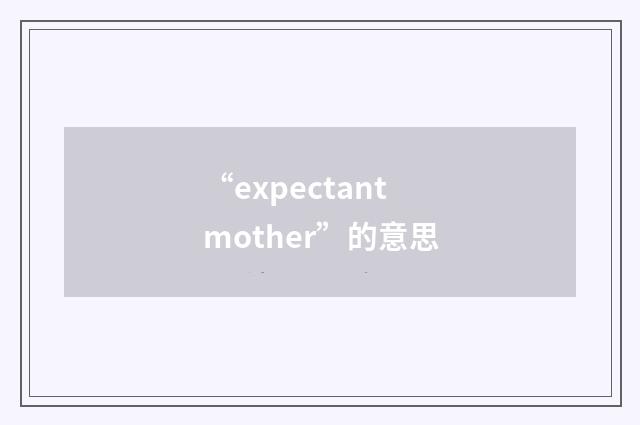 “expectant mother”的意思