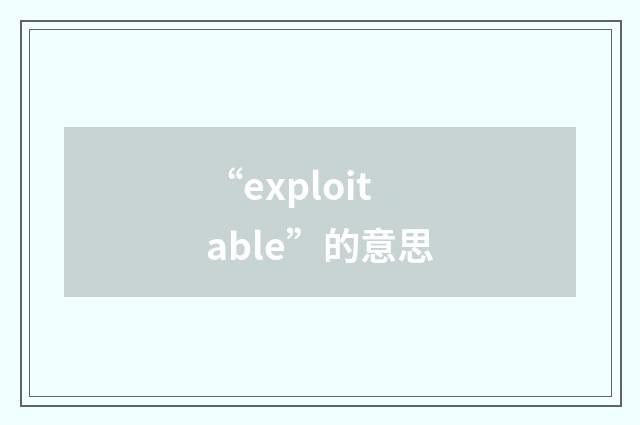 “exploitable”的意思