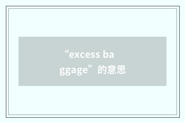 “excess baggage”的意思