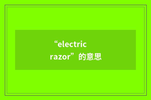 “electric razor”的意思