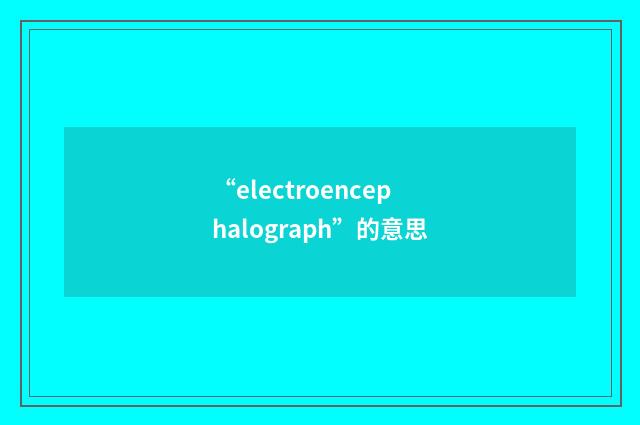 “electroencephalograph”的意思