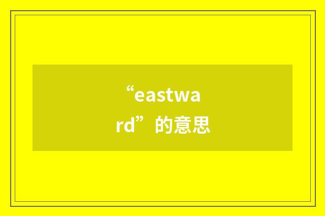 “eastward”的意思
